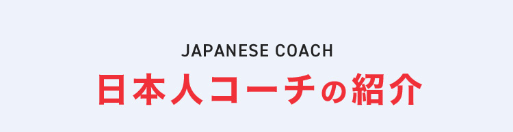JAPANESE COACH 日本人コーチの紹介